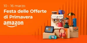 Festa delle Offerte di Primavera Amazon 2026: una settimana di sconti dal 10 al 16 marzo